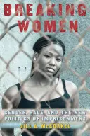 Przełamywanie kobiet: Płeć, rasa i nowa polityka uwięzienia - Breaking Women: Gender, Race, and the New Politics of Imprisonment