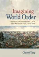 Wyobrażenia o porządku świata: Literatura i prawo międzynarodowe we wczesnonowożytnej Europie, 1500-1800 - Imagining World Order: Literature and International Law in Early Modern Europe, 1500-1800