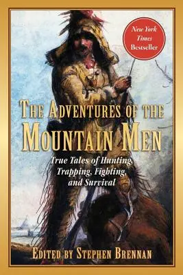 Przygody ludzi gór: Prawdziwe opowieści o polowaniu, tropieniu, walce, przygodzie i przetrwaniu - The Adventures of the Mountain Men: True Tales of Hunting, Trapping, Fighting, Adventure, and Survival