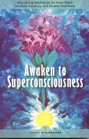 Przebudzenie do nadświadomości: Jak korzystać z medytacji dla wewnętrznego spokoju, intuicyjnego przewodnictwa i większej świadomości - Awaken to Superconsciousness: How to Use Meditation for Inner Peace, Intuitive Guidance, and Greater Awareness