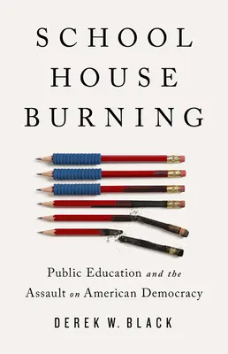 Płonąca szkoła: Edukacja publiczna i atak na amerykańską demokrację - Schoolhouse Burning: Public Education and the Assault on American Democracy