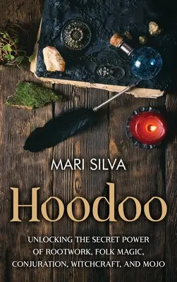 Hoodoo: Odblokowanie sekretnej mocy pracy z korzeniami, magii ludowej, konjuracji, czarów i mojo - Hoodoo: Unlocking the Secret Power of Rootwork, Folk Magic, Conjuration, Witchcraft, and Mojo