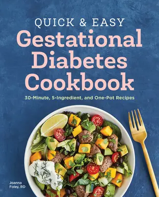 Szybka i łatwa książka kucharska dla kobiet z cukrzycą ciążową: 30-minutowe, 5-składnikowe i jednogarnkowe przepisy - The Quick and Easy Gestational Diabetes Cookbook: 30-Minute, 5-Ingredient, and One-Pot Recipes