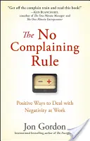 Zasada nie narzekania: Pozytywne sposoby radzenia sobie z negatywnymi emocjami w pracy - The No Complaining Rule: Positive Ways to Deal with Negativity at Work