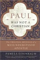 Paweł nie był chrześcijaninem: Oryginalne przesłanie niezrozumianego apostoła - Paul Was Not a Christian: The Original Message of a Misunderstood Apostle