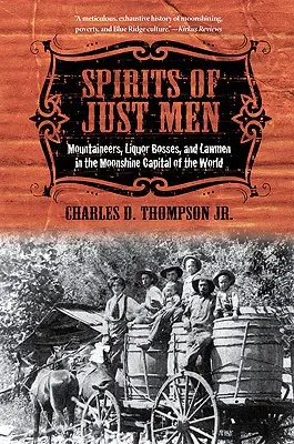 Duchy sprawiedliwych: Górale, bossowie alkoholowi i stróże prawa w światowej stolicy bimbru - Spirits of Just Men: Mountaineers, Liquor Bosses, and Lawmen in the Moonshine Capital of the World