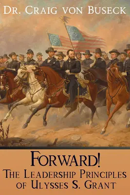 Naprzód! Zasady przywództwa Ulyssesa S. Granta - Forward!: The Leadership Principles of Ulysses S. Grant