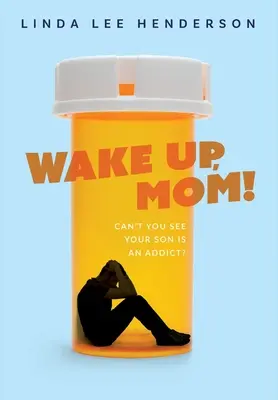 Obudź się, mamo! Nie widzisz, że twój syn jest uzależniony? - Wake Up, Mom!: Can't You See Your Son Is An Addict?