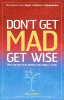 Nie wściekaj się, bądź mądry: Dlaczego nikt nigdy cię nie złości... nigdy! - Don't Get Mad Get Wise: Why No One Ever Makes You Angry...Ever!