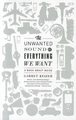 Niechciany dźwięk wszystkiego, czego pragniemy: Książka o hałasie - The Unwanted Sound of Everything We Want: A Book about Noise