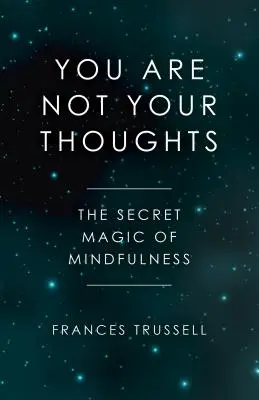 Nie jesteś swoimi myślami: Sekretna magia uważności - You Are Not Your Thoughts: The Secret Magic of Mindfulness