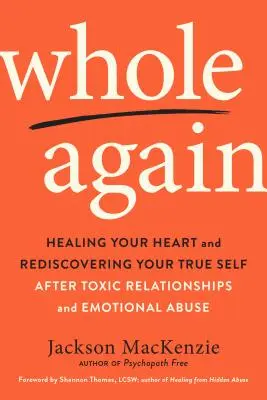 Whole Again: Healing Your Heart and Rediscovering Your True Self After Toxic Relationships and Emotional Abuse (Uzdrawianie serca i odkrywanie prawdziwego siebie po toksycznych związkach i przemocy emocjonalnej) - Whole Again: Healing Your Heart and Rediscovering Your True Self After Toxic Relationships and Emotional Abuse