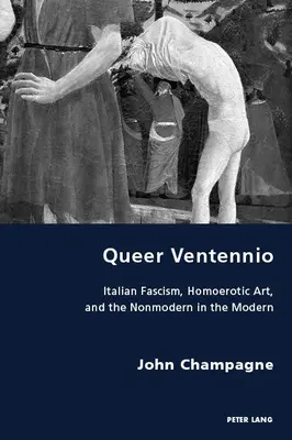 Queer Ventennio; włoski faszyzm, sztuka homoerotyczna i nienowoczesność w nowoczesności - Queer Ventennio; Italian Fascism, Homoerotic Art, and the Nonmodern in the Modern