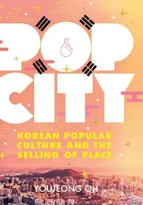 Pop City: Koreańska kultura popularna i sprzedaż miejsca - Pop City: Korean Popular Culture and the Selling of Place