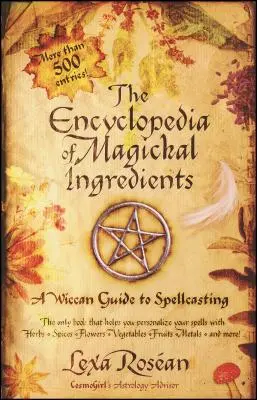 Encyklopedia magicznych składników: Wiccański przewodnik po rzucaniu czarów - The Encyclopedia of Magickal Ingredients: A Wiccan Guide to Spellcasting