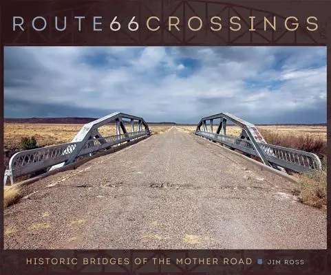 Route 66 Crossings: Historyczne mosty głównej drogi - Route 66 Crossings: Historic Bridges of the Mother Road