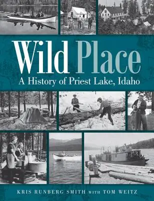 Dzikie miejsce: Historia Priest Lake w stanie Idaho - Wild Place: A History of Priest Lake, Idaho