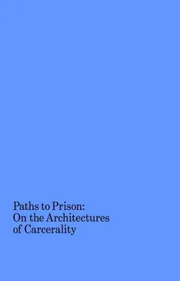 Paths to Prison: O architekturach karceralności - Paths to Prison: On the Architectures of Carcerality