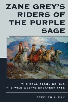 Zane Grey's Riders of the Purple Sage: Prawdziwa historia kryjąca się za największą opowieścią Dzikiego Zachodu - Zane Grey's Riders of the Purple Sage: The Real Story Behind the Wild West's Greatest Tale