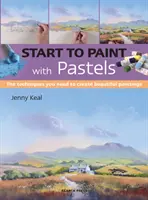 Zacznij malować pastelami: Techniki potrzebne do tworzenia pięknych obrazów - Start to Paint with Pastels: The Techniques You Need to Create Beautiful Paintings