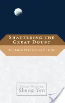 Rozwiewanie wielkich wątpliwości: Praktyka chan Huatou - Shattering the Great Doubt: The Chan Practice of Huatou