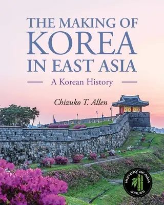 Kształtowanie się Korei w Azji Wschodniej: Historia Korei - The Making of Korea in East Asia: A Korean History