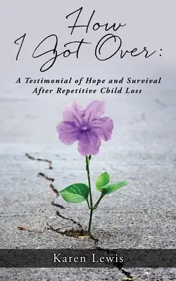 Jak sobie poradziłem: Świadectwo nadziei i przetrwania po powtarzającej się utracie dziecka - How I Got Over: A Testimonial of Hope and Survival After Repetitive Child Loss