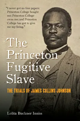 Zbiegły niewolnik z Princeton: Próby Jamesa Collinsa Johnsona - The Princeton Fugitive Slave: The Trials of James Collins Johnson