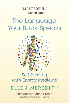 Język, którym mówi twoje ciało: Samouzdrawianie za pomocą medycyny energetycznej - The Language Your Body Speaks: Self-Healing with Energy Medicine