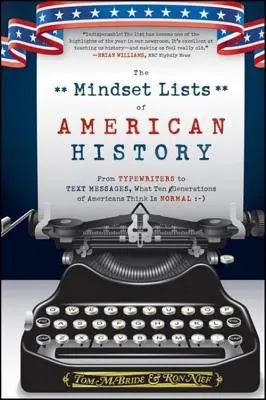 Listy mentalności w historii Ameryki: Od maszyn do pisania do wiadomości tekstowych, co dziesięć pokoleń Amerykanów uważa za normalne - The Mindset Lists of American History: From Typewriters to Text Messages, What Ten Generations of Americans Think Is Normal