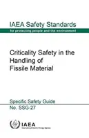 Bezpieczeństwo krytyczności w postępowaniu z materiałami rozszczepialnymi: Seria norm bezpieczeństwa MAEA nr Ssg-27 - Criticality Safety in the Handling of Fissile Material: IAEA Safety Standard Series No. Ssg-27