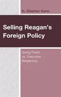 Sprzedaż polityki zagranicznej Reagana: Jawność a negocjacje wykonawcze - Selling Reagan's Foreign Policy: Going Public vs. Executive Bargaining