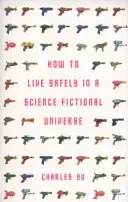 Jak bezpiecznie żyć we wszechświecie science fiction (Yu Charles (autor)) - How to Live Safely in a Science Fictional Universe (Yu Charles (Author))