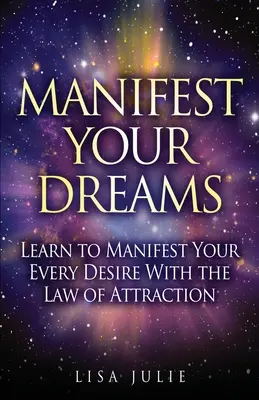 Manifestuj swoje marzenia: Naucz się realizować każde swoje pragnienie dzięki prawu przyciągania - Manifest Your Dreams: Learn to Manifest Your Every Desire With The Law of Attraction