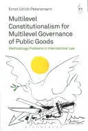 Wielopoziomowy konstytucjonalizm dla wielopoziomowego zarządzania dobrami publicznymi: Problemy metodologiczne w prawie międzynarodowym - Multilevel Constitutionalism for Multilevel Governance of Public Goods: Methodology Problems in International Law