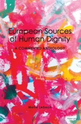 Europejskie źródła godności ludzkiej; Antologia z komentarzem - European Sources of Human Dignity; A Commented Anthology