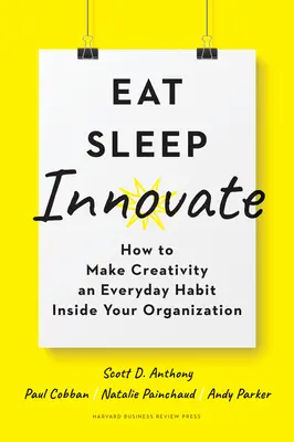 Jedz, śpij, wprowadzaj innowacje: jak uczynić kreatywność codziennym nawykiem w organizacji - Eat, Sleep, Innovate: How to Make Creativity an Everyday Habit Inside Your Organization