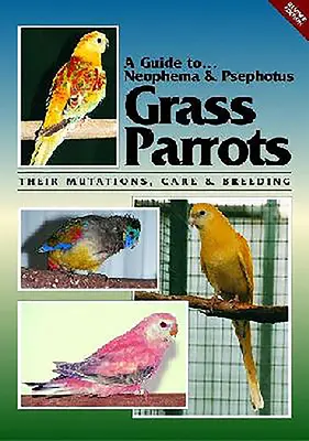 Przewodnik po papugach trawnych Neophemas i Psephotus: Ich mutacje, pielęgnacja i hodowla - A Guide to Neophemas & Psephotus Grass Parrots: Their Mutations, Care & Breeding