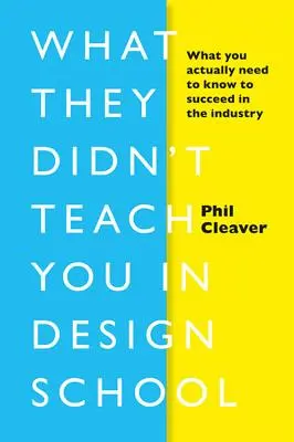 Czego nie nauczyli cię w szkole projektowania: Co tak naprawdę musisz wiedzieć, aby odnieść sukces w branży - What They Didn't Teach You in Design School: What You Actually Need to Know to Make a Success in the Industry