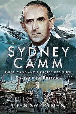 Sydney Camm: projektant huraganów i błotniaków, zbawca Wielkiej Brytanii - Sydney Camm: Hurricane and Harrier Designer, Saviour of Britain