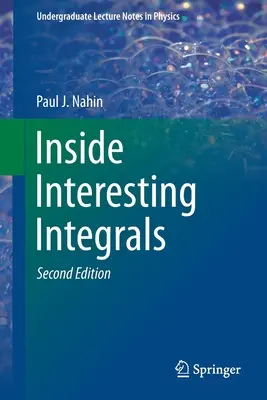 Inside Interesting Integrals: A Collection of Sneaky Tricks, Sly Substitutions, and Numerous Other Stupendely Clever, Awesomely Wicked, and Devili - Inside Interesting Integrals: A Collection of Sneaky Tricks, Sly Substitutions, and Numerous Other Stupendously Clever, Awesomely Wicked, and Devili