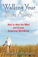 Walking Your Blues Away: Jak uzdrowić umysł i stworzyć dobre samopoczucie emocjonalne - Walking Your Blues Away: How to Heal the Mind and Create Emotional Well-Being