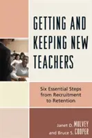 Pozyskiwanie i utrzymywanie nowych nauczycieli: Sześć podstawowych kroków od rekrutacji do zatrzymania w pracy - Getting and Keeping New Teachers: Six Essential Steps from Recruitment to Retention