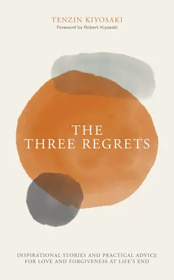 The Three Regrets: Inspirujące historie i praktyczne porady dotyczące miłości i przebaczenia u schyłku życia - The Three Regrets: Inspirational Stories and Practical Advice for Love and Forgiveness at Life's End