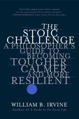 Stoickie wyzwanie: Filozoficzny przewodnik po tym, jak stać się twardszym, spokojniejszym i bardziej odpornym - The Stoic Challenge: A Philosopher's Guide to Becoming Tougher, Calmer, and More Resilient