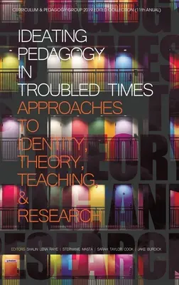 Ideating Pedagogy in Troubled Times: Podejścia do tożsamości, teorii, nauczania i badań (hc) - Ideating Pedagogy in Troubled Times: Approaches to Identity, Theory, Teaching and Research (hc)