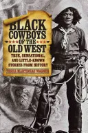 Czarni kowboje Starego Zachodu: Prawdziwe, sensacyjne i mało znane historie z historii - Black Cowboys of the Old West: True, Sensational, and Little-Known Stories from History