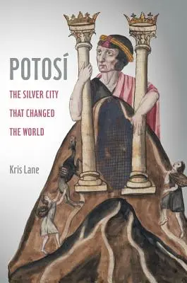 Potosi, 27: Srebrne miasto, które zmieniło świat - Potosi, 27: The Silver City That Changed the World