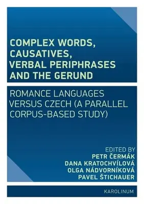 Słowa złożone, związki przyczynowe, peryfrazy werbalne i Gerund: Języki romańskie a język czeski (równoległe badanie korpusowe) - Complex Words, Causatives, Verbal Periphrases and the Gerund: Romance Languages Versus Czech (a Parallel Corpus-Based Study)