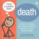 Mam pytanie dotyczące śmierci: Jasne odpowiedzi dla wszystkich dzieci, w tym dzieci z zaburzeniami ze spektrum autyzmu lub innymi specjalnymi potrzebami - I Have a Question about Death: Clear Answers for All Kids, Including Children with Autism Spectrum Disorder or Other Special Needs